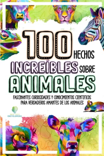 100 HECHOS INCREÍBLES SOBRE ANIMALES: Fascinantes Curiosidades y Conocimientos Cientificos para Verdaderos Amantes de los Animales (HECHOS INCREÍBLES Y CURIOSIDADES)