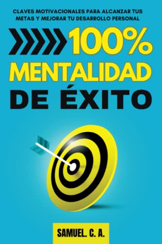100% Mentalidad de éxito: Claves motivacionales para alcanzar tus metas y mejorar tu desarrollo personal (Libros de autoayuda y desarrollo personal)