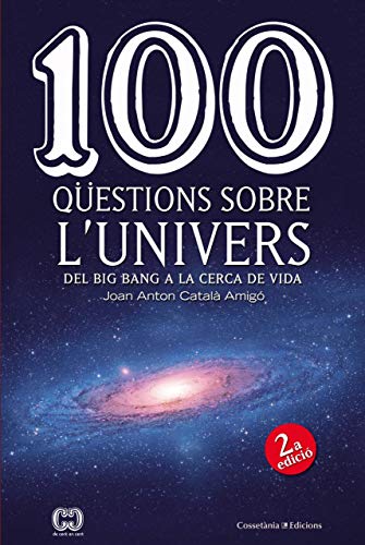 100 Qüestions Sobre L'Univers: Del Big Bang a la cerca de la vida: 46 (De 100 en 100)