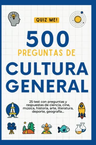500 PREGUNTAS DE CULTURA GENERAL: 25 Test con preguntas de cine, historia, ciencia, arte, geografía, música, deporte...