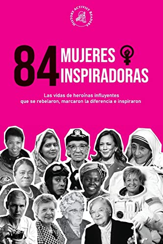 84 mujeres inspiradoras: Las vidas de heroínas influyentes que se rebelaron, marcaron la diferencia e inspiraron (Libro para feministas)