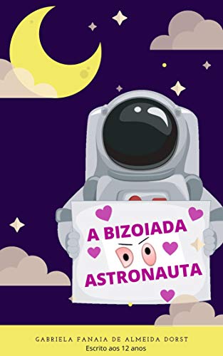 A BIZOIADA DO ASTRONAUTA: Uma estória real de ficção, contada por uma pré-adolescente, aos 12 anos. (Portuguese Edition)