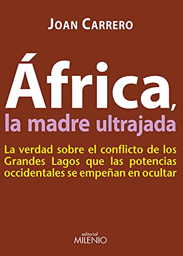 África, la madre ultrajada: La verdad sobre el conflicto de los Grandes Lagos que las potencias occidentales se empeñan en ocultar (Alfa)