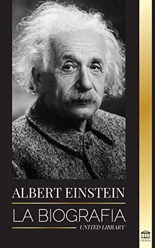 Albert Einstein: La biografía - La vida y el universo de un científico genial (Ciencia)