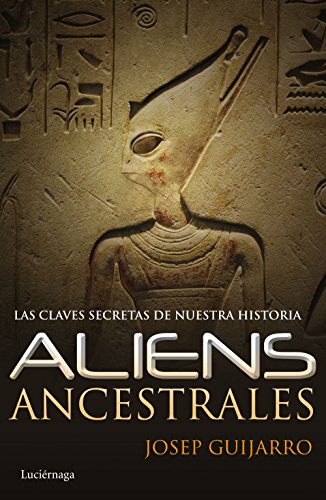 Aliens ancestrales: Las claves secretas de nuestra historia (ENIGMAS Y CONSPIRACIONES)
