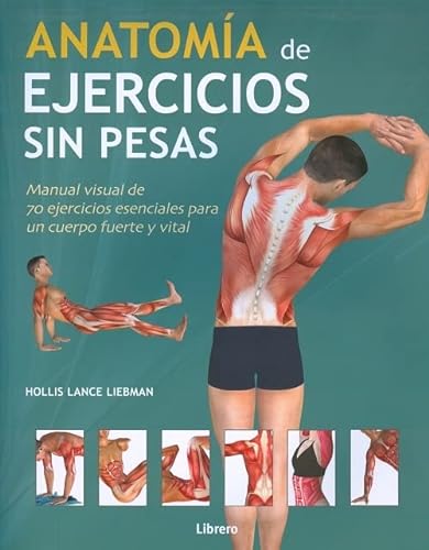 Anatomía De Ejercicios Sin Pesas : Manual Visual De 70 Ejercicios Esenciales Para Un Cuerpo Fuerte Y Vital (ANATOMIA/MEDICINA/SALUD)
