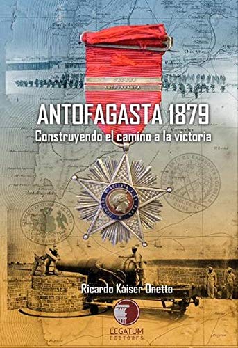 Antofagasta 1879: Construyendo el camino a la victoria