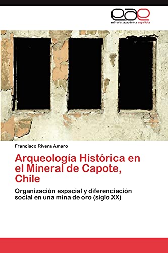 Arqueología Histórica en el Mineral de Capote, Chile: Organización espacial y diferenciación social en una mina de oro (siglo XX)