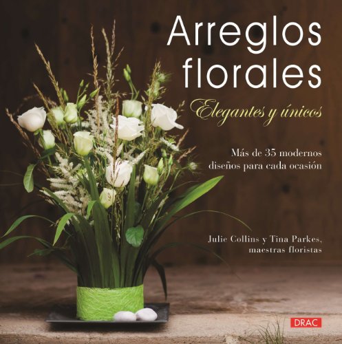 Arreglos Florales Elegantes Y Únicos (EL LIBRO DE)