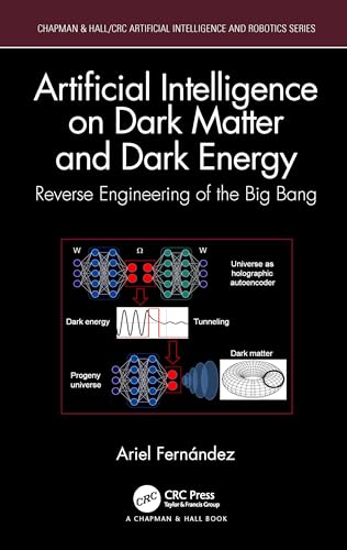 Artificial Intelligence on Dark Matter and Dark Energy: Reverse Engineering of the Big Bang (Chapman & Hall/CRC Artificial Intelligence and Robotics Series)