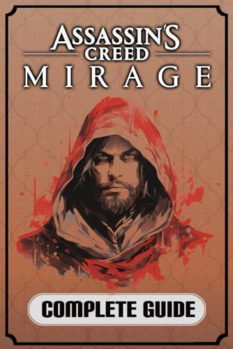 Assassin's Creed Mirage Complete Guide: How to Become a Pro Player in AC Mirage (Walkthroughs, Tips, Tricks, Collectibles and Strategies)
