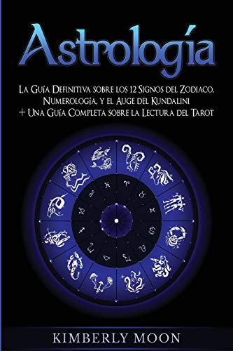 Astrología: La Guía Definitiva sobre los 12 Signos del Zodiaco, Numerología, y el Auge del Kundalini + Una Guía Completa sobre la Lectura del Tarot (Desarrollo Espiritual)