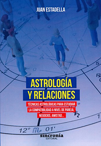 Astrología y relaciones: Técnicas astrológicas para estudiar la compatibilidad a nivel de pareja, negocios, amistad (SIN COLECCION)