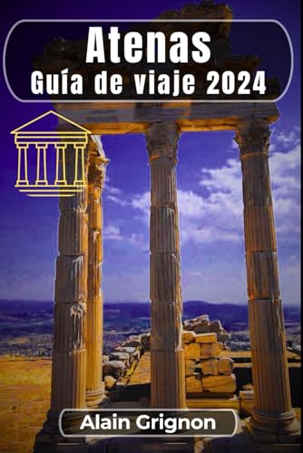 Atenas Guía de viaje 2024: Explorando la capital griega: Un viaje por la historia y la cultura De la Acrópolis al Ouzo