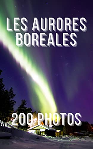 Aurores boréale et australes : 200 photos de Aurores Boréales (French Edition)