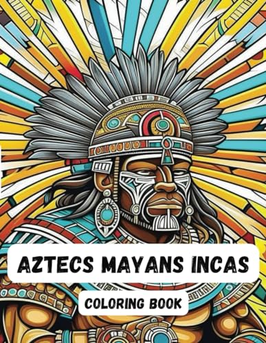 Aztecs Mayans Incas: Coloring Book For Adults and Teens