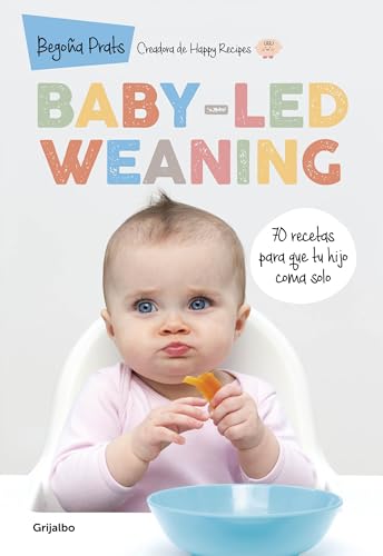 Baby-led weaning: 70 recetas para que tu hijo coma solo (Embarazo, bebé y crianza)