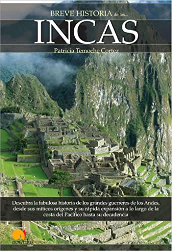 Breve historia de los incas: Descubra la fabulosa historia de los grandes guerreros de los Andes, desde sus míticos orígenes y su rápida expansión a ... de la costa del Pacífico hasta su decadencia