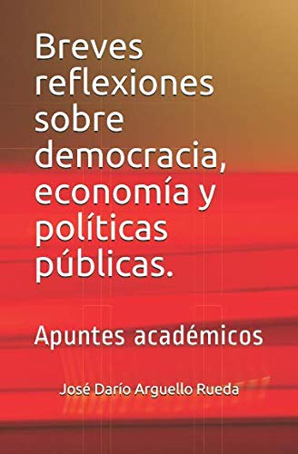 Breves reflexiones sobre democracia, economía y políticas públicas.: Apuntes académicos