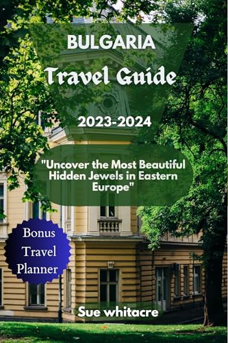 Bulgaria Travel Guide 2023-2024 : "Uncover the Most Beautiful Hidden Jewels in Eastern Europe" (English Edition)