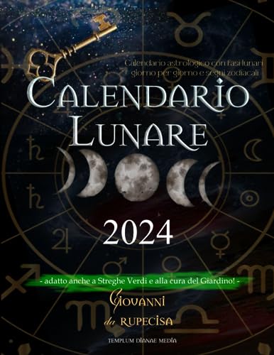 Calendario lunare 2024: Calendario astrologico con fasi lunari giorno per giorno e segni zodiacali, adatto anche a Streghe Verdi e alla cura del Giardino! (i Segreti dell'Astrologia)