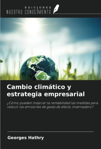 Cambio climático y estrategia empresarial: ¿Cómo pueden mejorar la rentabilidad las medidas para reducir las emisiones de gases de efecto invernadero?