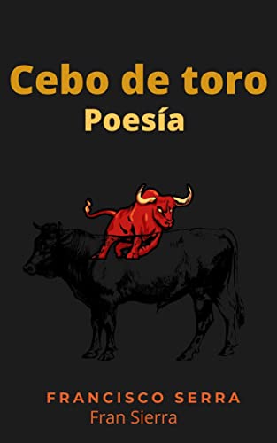 Cebo de toro (2 recopilación): Reflexión, poesía, aforismo, poesía libre y prosa poética (Poemas abstractos de Fran Sierra)