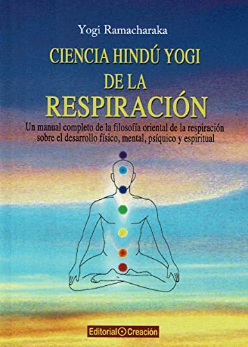 Ciencia hindú Yogi de la respiración. Un manual completo de la filosofía oriental de la respiración sobre el desarrollo físico, mental, psíquico y espiritual. (SALUD NATURAL)