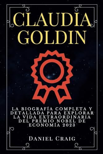 Claudia Goldin: La Biografía Completa y Detallada para Explorar la Vida Extraordinaria del Premio Nobel de Economía 2023