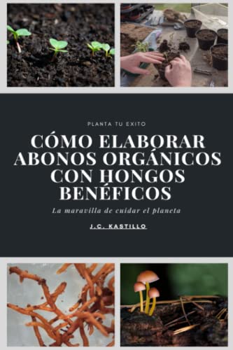 CÓMO ELABORAR ABONOS ORGÁNICOS CON HONGOS BENÉFICOS (GUÍA ECOLÓGICA Y AGRICULTURA SOSTENIBLE)