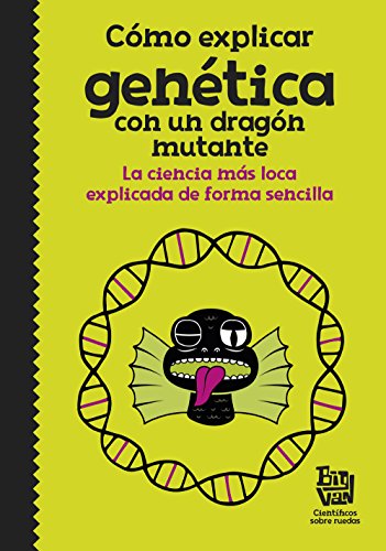 Cómo explicar genética con un dragón mutante: La ciencia más loca explicada de forma sencilla (No ficción ilustrados)