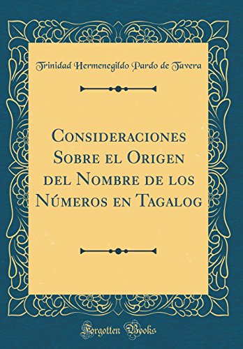 Consideraciones Sobre el Origen del Nombre de los Números en Tagalog (Classic Reprint)