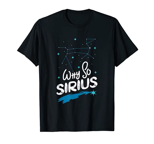 Constelación Cita ¿Por qué tan Sirius? Regalo divertido de la estrella del perro Camiseta