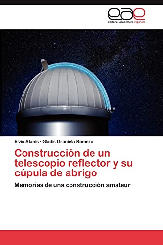 Construcción de un telescopio reflector y su cúpula de abrigo: Memorias de una construcción amateur