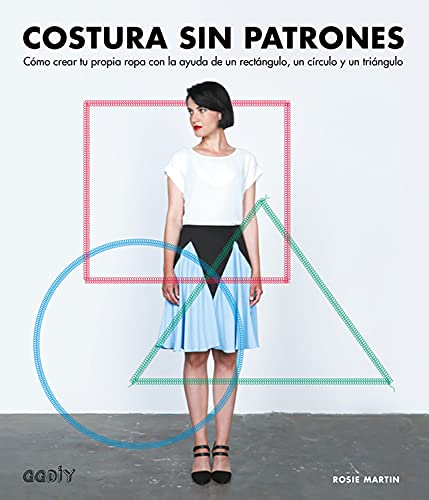 Costura sin patrones: Cómo crear tu propia ropa con la ayuda de un rectángulo, un círculo y un triángulo (GGDIY)