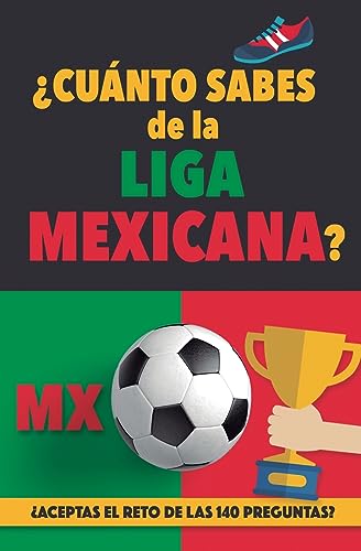 ¿Cuánto sabes de la Liga Mexicana?: ¿Aceptas el reto de las 140 preguntas sobre la Liga de Mexico? Fútbol Mexico. Mexican soccer book. Liga MX. Mexico FC
