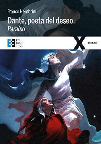 Dante, poeta del deseo. Paraíso: Conversaciones sobre la Divina Comedia: 17 (100xUNO)