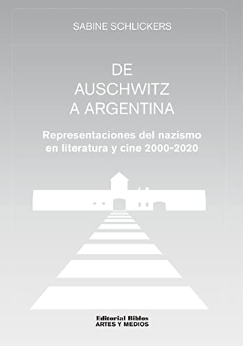 De Auschwitz a Argentina: Representaciones del nazismo en literatura y cine 2000-2020 (Artes y Medios)