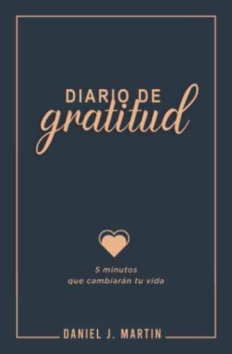 Diario de gratitud: 5 minutos que cambiarán tu vida (Tu mejor versión)