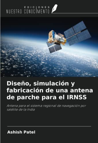 Diseño, simulación y fabricación de una antena de parche para el IRNSS: Antena para el sistema regional de navegación por satélite de la India