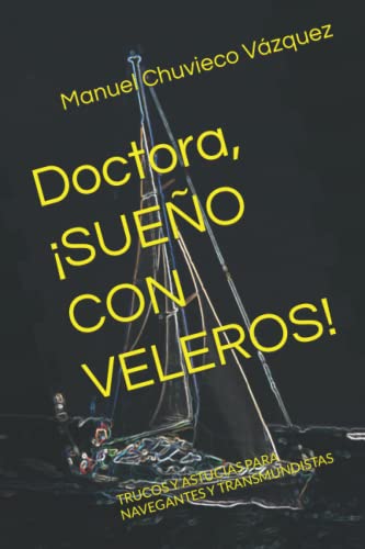 Doctora, ¡SUEÑO CON VELEROS!: TRUCOS Y ASTUCIAS PARA NAVEGANTES Y TRANSMUNDISTAS