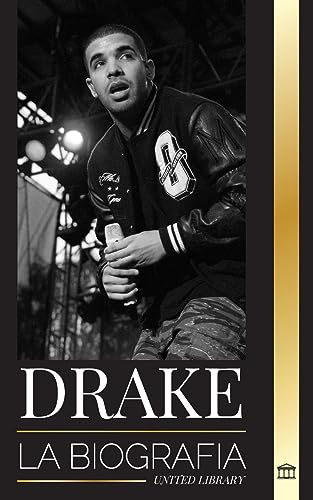 Drake: La biografía de un influyente músico de rap canadiense y su estilo de vida de estrella del rock (Artistas)