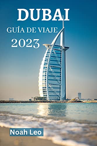 DUBAI GUÍA DE VIAJE 2023: La Guía Definitiva Y Consejos Sobre Qué Hacer, Dónde Ir, Qué Comer En Dubái Y Mucho Más