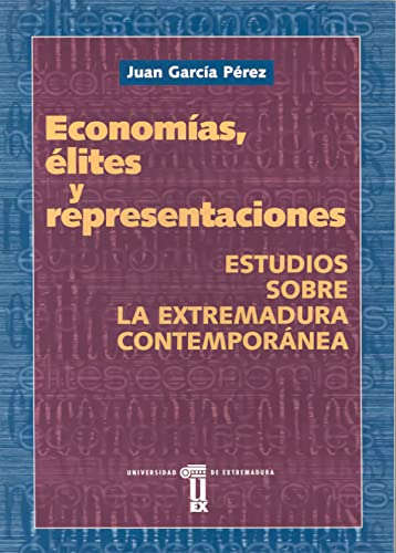 Economías, élites y representaciones. Estudios sobre la Extremadura contemporánea