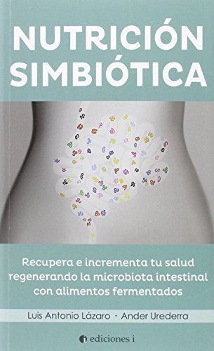 EDICIONES i Nutrición Simbiótica. Recupera e Incrementa Tu Salud Regenerando la Microbiótica Intestinal con Alimentos Fermentados (SIN COLECCION)