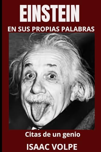 EINSTEIN EN SUS PROPIAS PALABRAS. Citas de un genio: Profundiza en la mente del físico más célebre del siglo XX: Albert Einstein con 100 citas y 300 frases ejemplo.