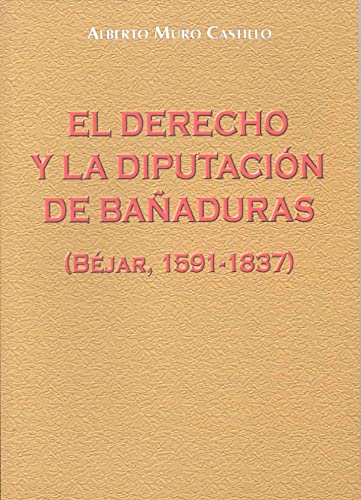 El derecho y la Diputación de Bañaduras (1591-1837). Estudio sobre la creación judicial del derecho y su incidencia en la Hacienda Pública de la España del Antiguo Régimen