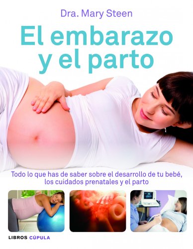 El embarazo y el parto: Todo lo que has de saber sobre el desarrollo de tu bebé, los cuidados prenatales (Padres e hijos)