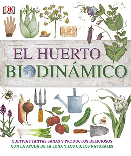 El huerto biodinámico: Cultiva plantas sanas y productos deliciosos con la ayuda de la luna y los ciclos naturales (Jardinería)