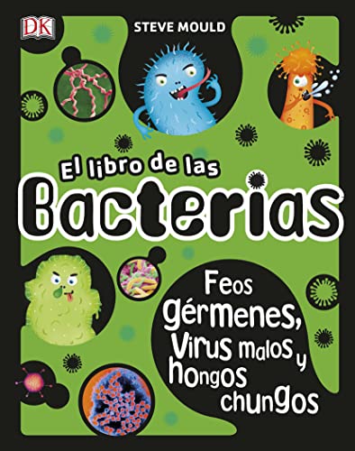 El libro de las bacterias: Feos gérmenes, virus malos y hongos chungos (Enciclopedia visual juvenil)
